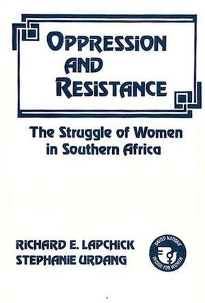 Oppression and Resistance: The Struggle of Women in Southern Africa de Richard Edward Lapchick