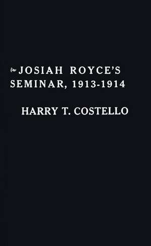 Josiah Royce's Seminar 1913-1914: As Recorded in the Notebooks of Harry T. Costello de Harry Todd Costello