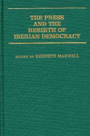 The Press and the Rebirth of Iberian Democracy de Kenneth Maxwell