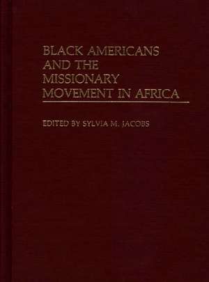 Black Americans and the Missionary Movement in Africa de Sylvia M. Jacobs