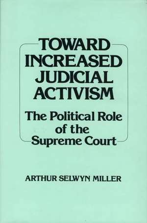 Toward Increased Judicial Activism: The Political Role of the Supreme Court de Arthur S. Miller