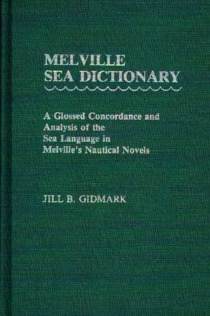 Melville Sea Dictionary: A Glossed Concordance and Analysis of the Sea Language in Melville's Nautical Novels de Jill B. Gidmark