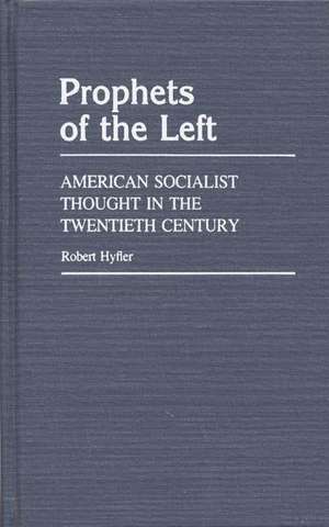 Prophets of the Left: American Socialist Thought in the Twentieth Century de Robert M Hyfler