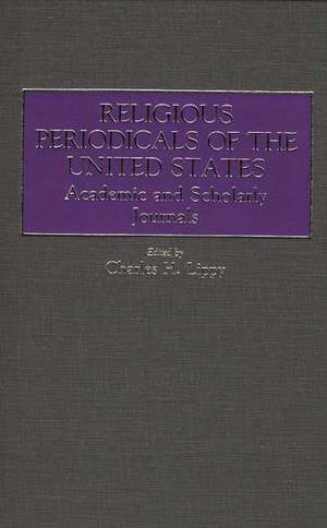 Religious Periodicals of the United States: Academic and Scholarly Journals de Charles H. Lippy