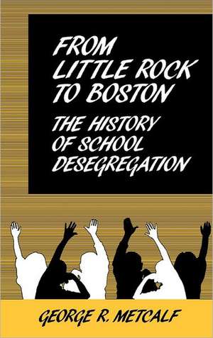 From Little Rock to Boston: The History of School Desegregation de George Metcalf