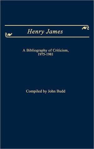 Henry James: A Bibliography of Criticism, 1975-1981 de John Budd