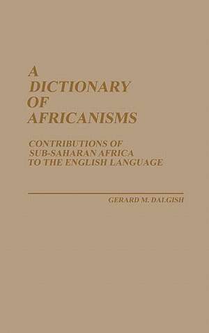 A Dictionary of Africanisms: Contributions of Sub-Saharan Africa to the English Language de Gerard M. Dalgish