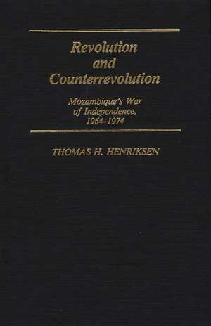 Revolution and Counterrevolution: Mozambique's War of Independence, 1964-1974 de Thomas H. Henriksen