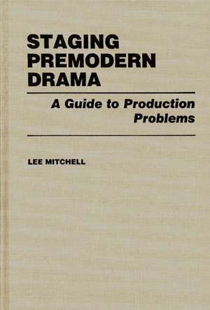 Staging Premodern Drama: A Guide to Production Problems de Lee Mitchell