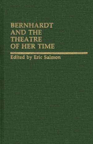 Bernhardt and the Theatre of Her Time de Eric Salmon