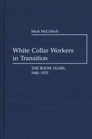 White Collar Workers in Transition: The Boom Years, 1940-1970 de Mark McColloch