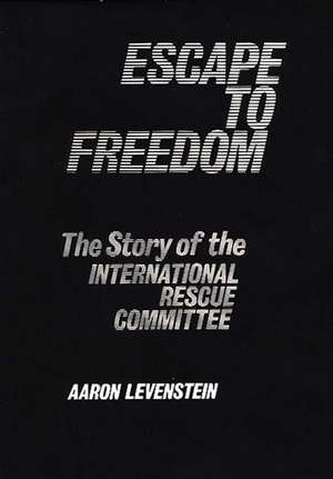 Escape to Freedom: The Story of the International Rescue Committee de Aaron Levenstein