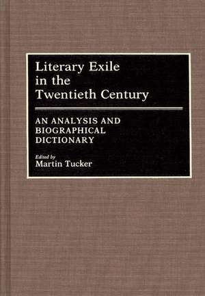 Literary Exile in the Twentieth Century: An Analysis and Biographical Dictionary de Martin Tucker