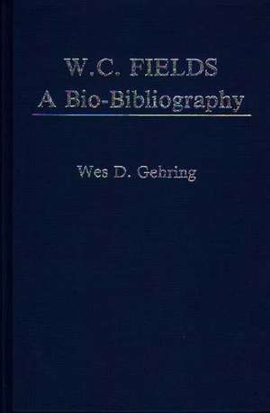 W. C. Fields: A Bio-Bibliography de Wes D. Gehring