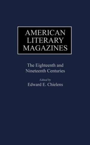 American Literary Magazines: The Eighteenth and Nineteenth Centuries de Edward E. Chielens