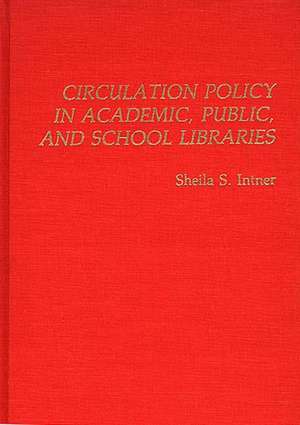 Circulation Policy in Academic, Public, and School Libraries de Sheila S. Intner