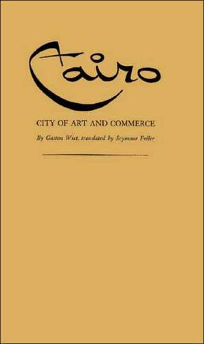 Cairo, City of Art and Commerce de Gaston Wiet