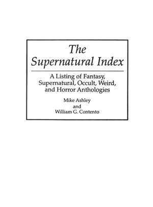 The Supernatural Index: A Listing of Fantasy, Supernatural, Occult, Weird, and Horror Anthologies de Mike Ashley