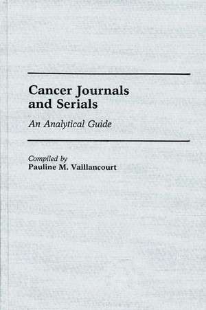 Cancer Journals and Serials: An Analytical Guide de Pauline M. Vaillancourt