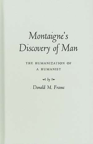 Montaigne's Discovery of Man: The Humanization of a Humanist de Donald Murdoch Frame