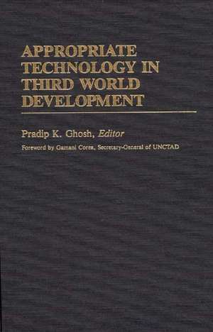 Appropriate Technology in Third World Development de Pradip K. Ghosh