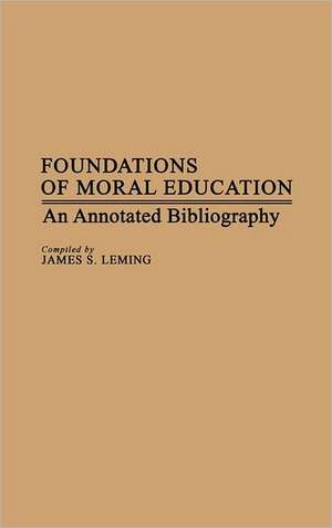 Foundations of Moral Education: An Annotated Bibliography de James Leming