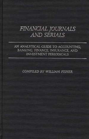 Financial Journals and Serials: An Analytical Guide to Accounting, Banking, Finance, Insurance, and Investment Periodicals de William Fisher, III