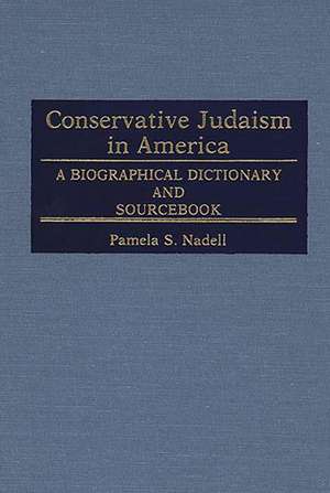 Conservative Judaism in America: A Biographical Dictionary and Sourcebook de Pamela Susan Nadell