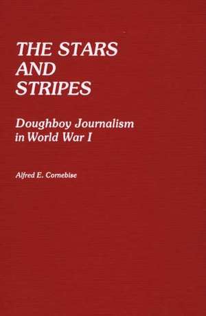 The Stars and Stripes: Doughboy Journalism in World War I de Alfred E. Cornebise