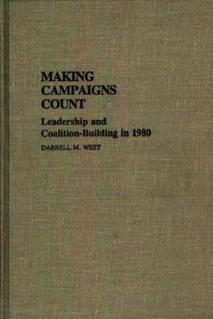 Making Campaigns Count: Leadership and Coalition-Building in 1980 de Darrell M. West