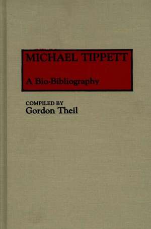 Michael Tippett: A Bio-Bibliography de Gordon Theil