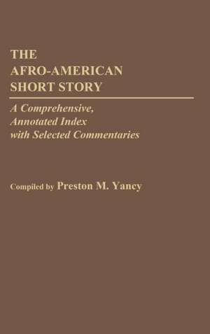 The Afro-American Short Story: A Comprehensive, Annotated Index with Selected Commentaries de Preston M. Yancy