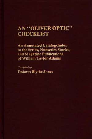 An Oliver Optic Checklist: An Annotated Catalog-Index to the Series, Nonseries Stories, and Magazine Publications of William Taylor Adams de Dolores Blythe Jones