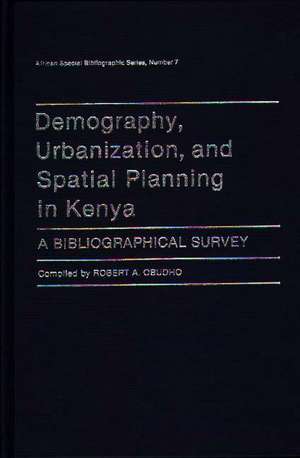 Demography, Urbanization, and Spatial Planning in Kenya: A Bibliographical Survey de Robert A. Obudho