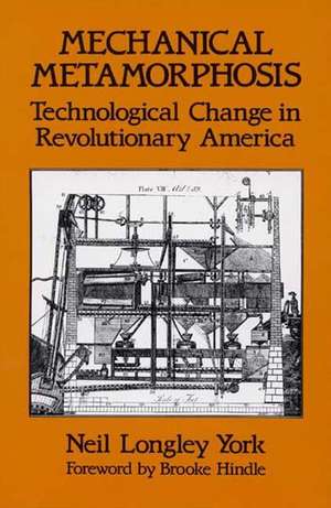 Mechanical Metamorphosis: Technological Change in Revolutionary America de Neil L. York