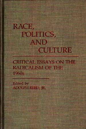 Race, Politics, and Culture: Critical Essays on the Radicalism of the 1960s de Jr. Reed, Adolph L.