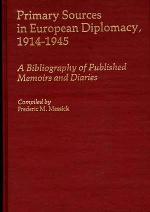 Primary Sources in European Diplomacy, 1914-1945: A Bibliography of Published Memoirs and Diaries de Frederic M. Messick