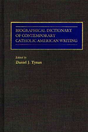 Biographical Dictionary of Contemporary Catholic American Writing de Daniel J. Tynan