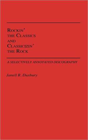 Rockin' the Classics and Classicizin' the Rock: A Selectively Annotated Discography de Janell R. Duxbury