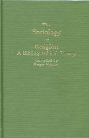 The Sociology of Religion: A Bibliographical Survey de Roger E. Homan