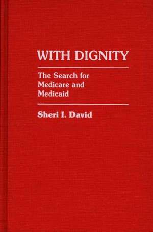 With Dignity: The Search for Medicare and Medicaid de Sheri I. David