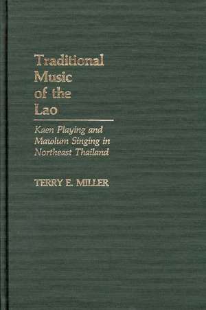 Traditional Music of the Lao: Kaen Playing and Mawlum Singing in Northeast Thailand de Terry E. Miller