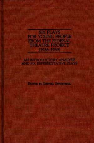 Six Plays for Young People from the Federal Theatre Project (1936-1939): An Introductory Analysis and Six Representative Plays de Lowell Swortzell