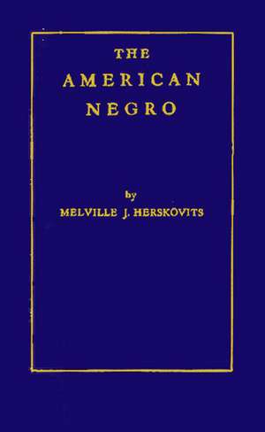 The American Negro: A Study in Racial Crossing de Melville J. Herskovits