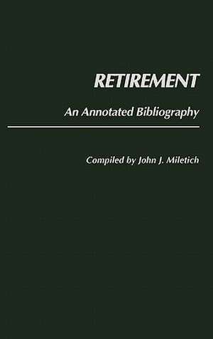 Retirement: An Annotated Bibliography de John J. Miletich