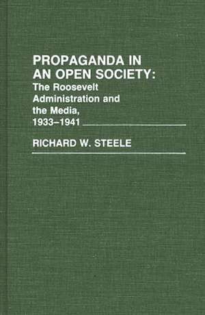 Propaganda in an Open Society: The Roosevelt Administration and the Media, 1933-1941 de Richard W. Steele