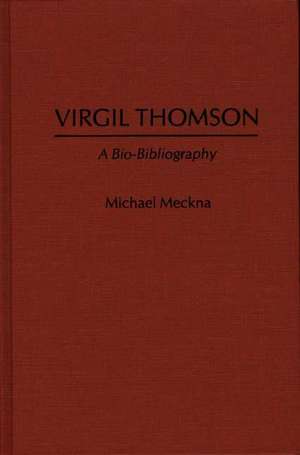 Virgil Thomson: A Bio-Bibliography de Michael Meckna