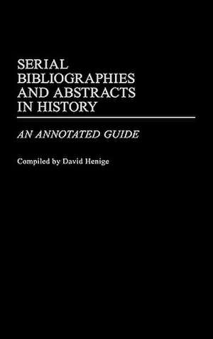 Serial Bibliographies and Abstracts in History: An Annotated Guide de David P. Henige