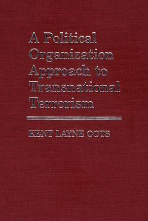 A Political Organization Approach to Transnational Terrorism de Kent Layne Oots