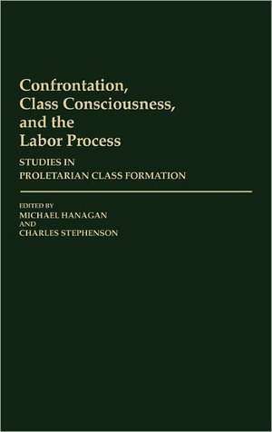 Confrontation, Class Consciousness, and the Labor Process: Studies in Proletarian Class Formation de Michael Hanagan